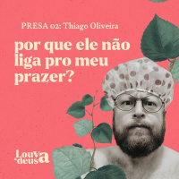 PRESA 02 - Por que ele não liga pro meu prazer?