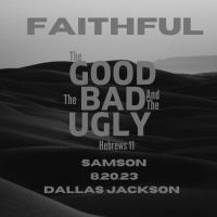 Faithful: The Good, The Bad, The Ugly – Samson (Part 1)