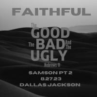Faithful: The Good, The Bad, The Ugly – Samson (Part 2)