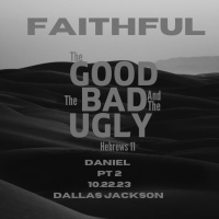 Faithful: The Good, The Bad, The Ugly – Daniel (Part 2)