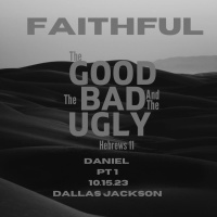 Faithful: The Good, The Bad, The Ugly – Daniel (Part 1)