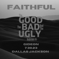 Faithful: The Good, The Bad, The Ugly – Gideon (Part 1)