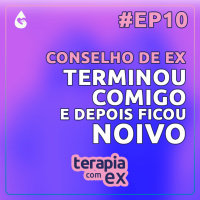 Conselho de ex: Terminou comigo e ficou noivo 