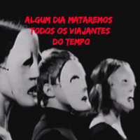 #22 Algum dia mataremos todos os viajantes do tempo