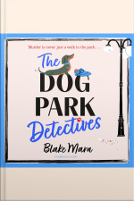 The Dog Park Detectives: Murder Is Never Just A Walk In The Park . . .
