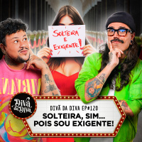 #120 - SOLTEIRO, SIM... POIS SOU EXIGENTE!