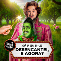 #130 - DESENCANTEI, E AGORA?
