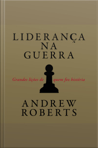 Liderança Na Guerra: Grandes Lições De Quem Fez História