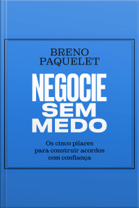Negocie Sem Medo: Os Cinco Pilares Para Construir Acordos Com Confiança