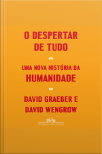 O Despertar De Tudo: Uma Nova História Da Humanidade