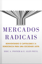 Mercados Radicais: Reinventando O Capitalismo E A Democracia Para Uma Sociedade Justa