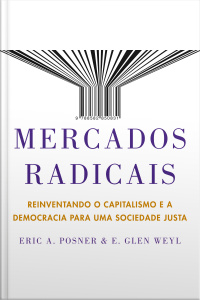 Mercados Radicais: Reinventando O Capitalismo E A Democracia Para Uma Sociedade Justa