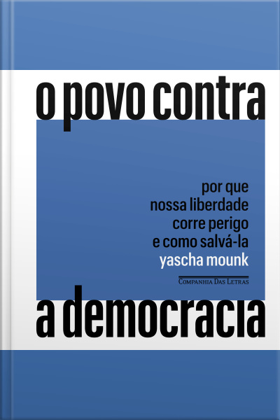 O Povo Contra A Democracia: Por Que Nossa Liberdade Corre Perigo E Como Salvá-la
