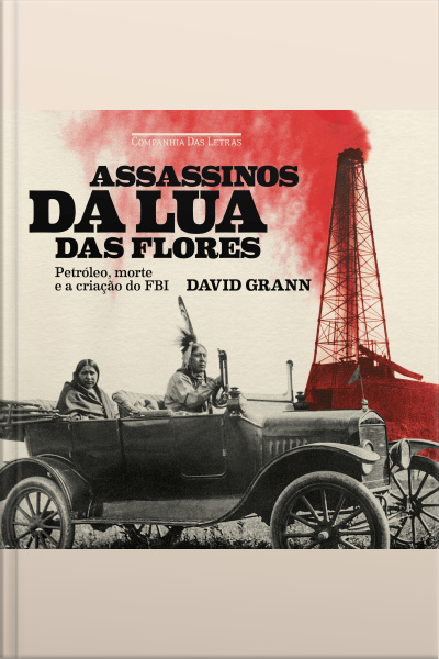Assassinos Da Lua Das Flores: Petróleo, Morte E A Origem Do Fbi