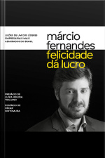 Felicidade Dá Lucro: Lições De Um Dos Líderes Empresariais Mais Admirados Do Brasil