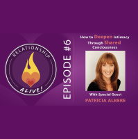 06: How to Deepen Intimacy Through Shared Consciousness with Patricia Albere