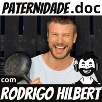 #9 Rodrigo Hilbert (apresentador, ator, cozinheiro e modelo) | Paternidade.doc