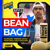 BEAN BAG, NOVA MUNIÇÃO DA PM, M4TOU TORCEDOR DO SÃO PAULO - TRENDING TOPICS - #97 #TT