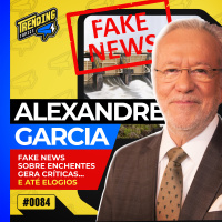 FAKE NEWS DE ALEXANDRE GARCIA SOBRE ENCHENTE REVOLTA GOVERNO - TRENDING TOPICS - #84 #TT