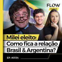 APÓS VITÓRIA DE JAVIER MILEI, COMO FICA A RELAÇÃO DO BRASIL COM A ARGENTINA? - FLOW NEWS - #134 #FN