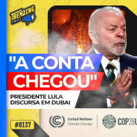 DISCURSO DE LULA NA COP 28 COBRA QUEM LUCRA COM GUERRA - TRENDING TOPICS - #137 #TT