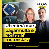 JUSTIÇA CONDENA UBER A PAGAR MULTA DE R$ 1BI E ASSINAR CARTEIRA DE MOTORISTAS - FLOW NEWS - #93 #FN
