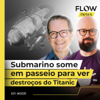 SUBMARINO SOME EM PASSEIO PARA VER DESTROÇOS DO TITANIC - FLOW NEWS - #31 #FN