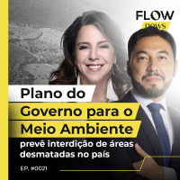 PLANO DO GOVERNO PARA O MEIO AMBIENTE PREVÊ INTERDIÇÃO DE ÁREAS DESMATADAS - FLOW NEWS - #21 #FN