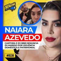 NAIARA AZEVEDO: FATURAVA 7 MILHÕES E PEGAVA MIL POR MÊS - TRENDING TOPICS - #138 #TT