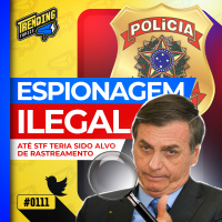PF APURA ESQUEMA DE ESPIONAGEM ILEGAL NA ABIN DE BOLSONARO - TRENDING TOPICS - #111 #TT