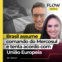 BRASIL ASSUME COMANDO DO MERCOSUL E TENTA ACORDO COM UNIÃO EUROPEIA - FLOW NEWS - #40 #FN