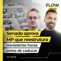 SENADO APROVA MP QUE REESTRUTURA MINISTÉRIOS HORAS ANTES DE CADUCAR - FLOW NEWS - #19 #FN