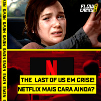 THE LAST OF US em CRISE e NETFLIX MAIS CARA AINDA? - #FGN 93