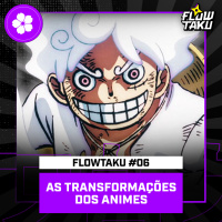 LUFFY, O GEAR 5 e as MAIORES TRANSFORMAÇÕES NOS ANIMES - Flowtaku #06