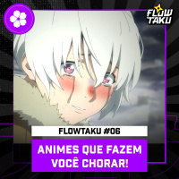 ANIMES QUE TE FAZEM CHORAR! — #Flowtaku #09