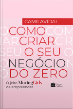 Como Criar O Seu Negócio Do Zero: O Jeito Moving Girls De Empreender