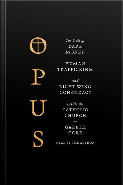 Opus: The Cult Of Dark Money, Human Trafficking, And Right-wing Conspiracy Inside The Catholic Church