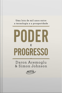 Poder E Progresso: Uma Luta De Mil Anos Entre A Tecnologia E A Prosperidade