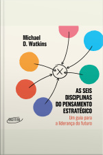 As Seis Disciplinas Do Pensamento Estratégico: Um Guia Para A Liderança Do Futuro