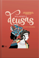 Mulheres E Deusas: Como As Divindades E Os Mitos Femininos Formaram A Mulher Atual