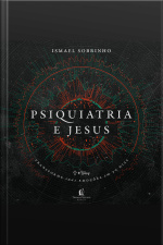 Psiquiatria E Jesus: Transforme Suas Emoções Em 30 Dias