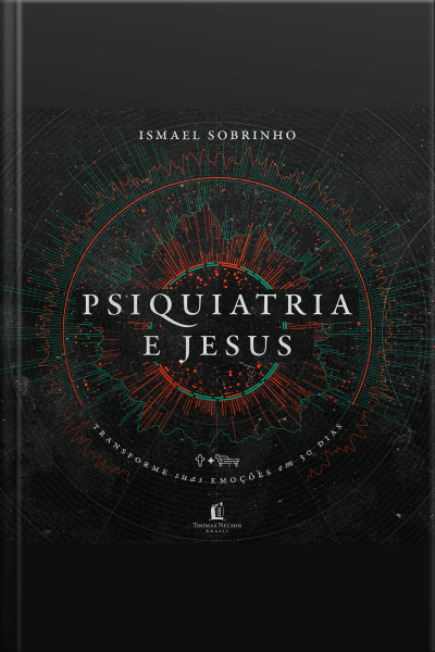 Psiquiatria E Jesus: Transforme Suas Emoções Em 30 Dias