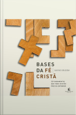 Bases Da Fé Cristã: 20 Fundamentos Que Todo Cristão Precisa Entender