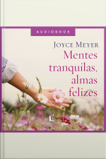 Mentes Tranquilas, Almas Felizes: Tenha Uma Vida À Prova De Conflitos E Descubra Os Benefícios Da Paz Interior