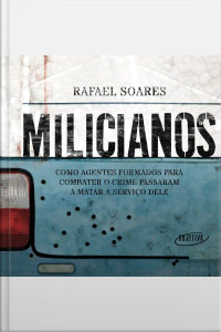Milicianos: Como Agentes Formados Para Combater O Crime Passaram A Matar A Serviço Dele