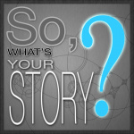 So, Whats Your Story?