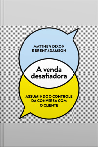 A Venda Desafiadora: Assumindo O Controle Da Conversa Com O Cliente