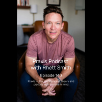 Episode 140, but the first Praxis Podcast with Rhett Smith episode