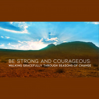Be Strong and Courageous: Walking Gracefully through Seasons of Change (Audio)