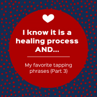I know it is a healing process AND... – My favorite tapping phrases (Part 3) (Pod #552)